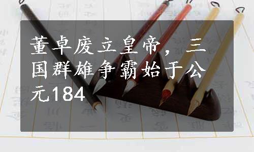 董卓废立皇帝，三国群雄争霸始于公元184