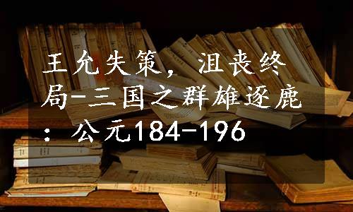 王允失策，沮丧终局-三国之群雄逐鹿：公元184-196