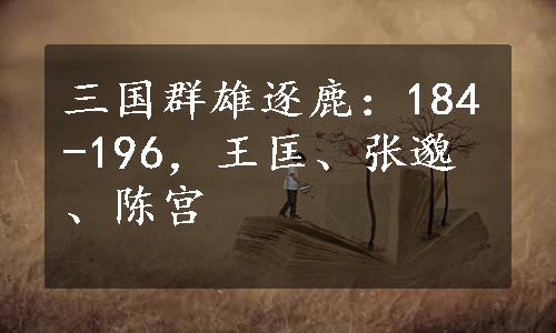三国群雄逐鹿：184-196，王匡、张邈、陈宫