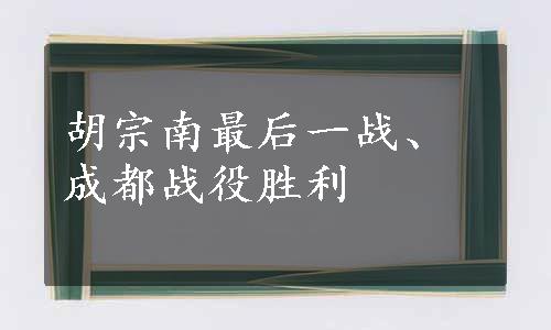 胡宗南最后一战、成都战役胜利