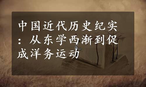 中国近代历史纪实：从东学西渐到促成洋务运动