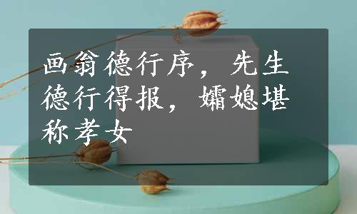 画翁德行序，先生德行得报，孀媳堪称孝女