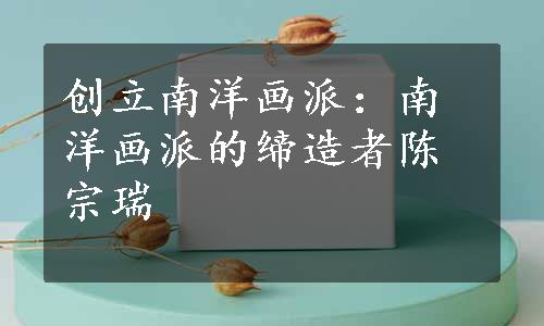 创立南洋画派：南洋画派的缔造者陈宗瑞