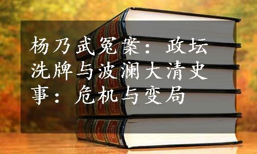 杨乃武冤案：政坛洗牌与波澜
大清史事：危机与变局