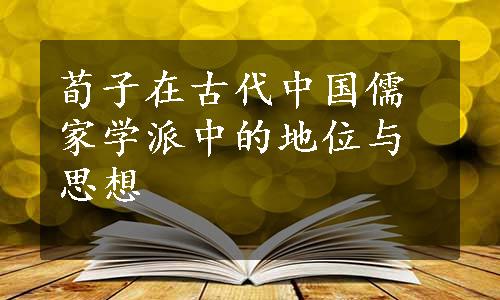 荀子在古代中国儒家学派中的地位与思想