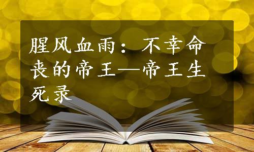 腥风血雨：不幸命丧的帝王—帝王生死录