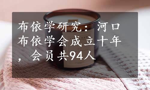 布依学研究：河口布依学会成立十年，会员共94人