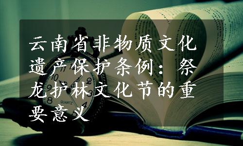 云南省非物质文化遗产保护条例：祭龙护林文化节的重要意义