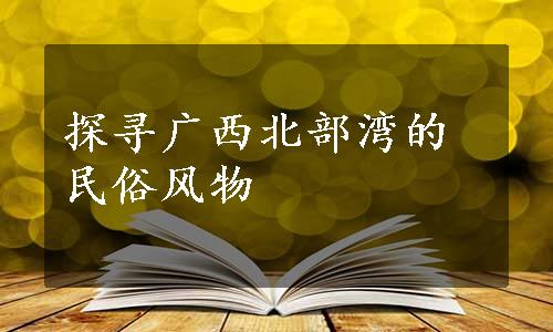 探寻广西北部湾的民俗风物