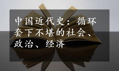 中国近代史：循环套下不堪的社会、政治、经济