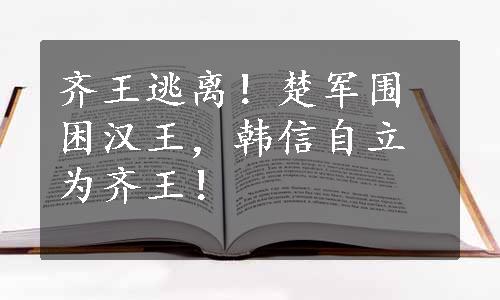 齐王逃离！楚军围困汉王，韩信自立为齐王！