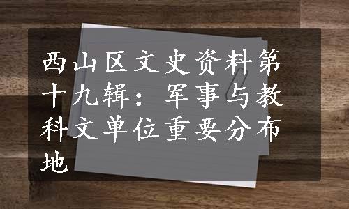 西山区文史资料第十九辑：军事与教科文单位重要分布地