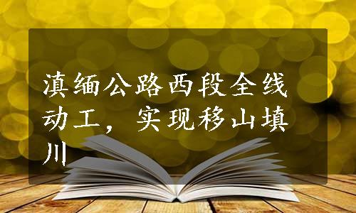 滇缅公路西段全线动工，实现移山填川