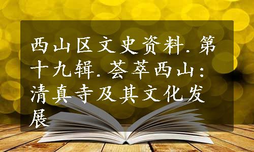 西山区文史资料.第十九辑.荟萃西山:清真寺及其文化发展