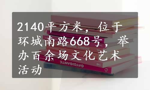 2140平方米，位于环城南路668号，举办百余场文化艺术活动