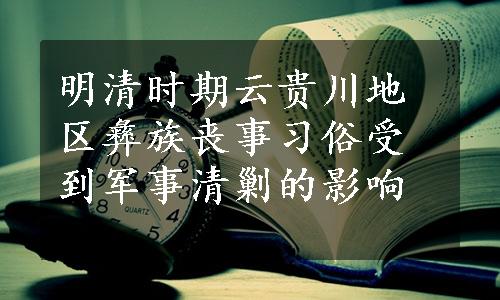 明清时期云贵川地区彝族丧事习俗受到军事清剿的影响