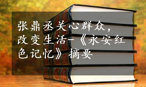 张鼎丞关心群众，改变生活-《永安红色记忆》摘要