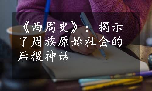 《西周史》：揭示了周族原始社会的后稷神话