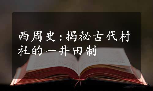 西周史:揭秘古代村社的一井田制