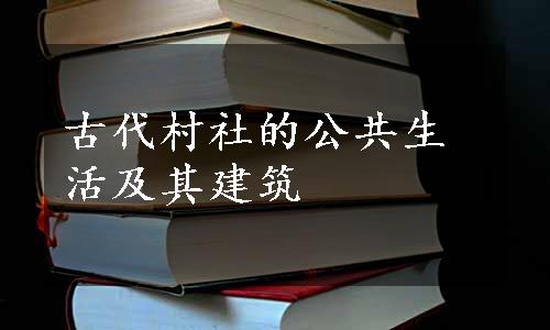 古代村社的公共生活及其建筑