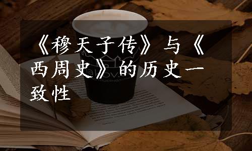 《穆天子传》与《西周史》的历史一致性