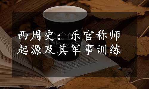 西周史：乐官称师起源及其军事训练