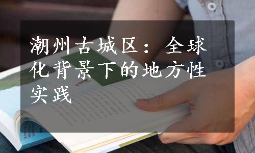 潮州古城区：全球化背景下的地方性实践