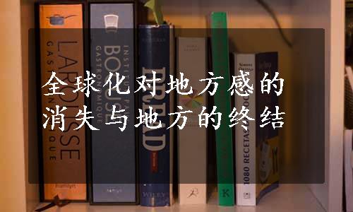 全球化对地方感的消失与地方的终结