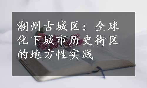 潮州古城区：全球化下城市历史街区的地方性实践