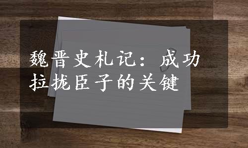 魏晋史札记：成功拉拢臣子的关键