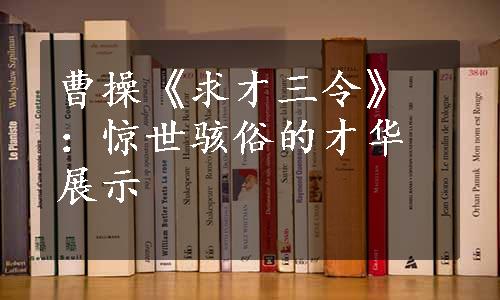 曹操《求才三令》：惊世骇俗的才华展示