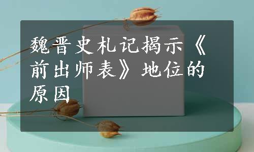 魏晋史札记揭示《前出师表》地位的原因