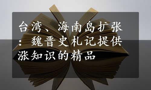 台湾、海南岛扩张：魏晋史札记提供涨知识的精品