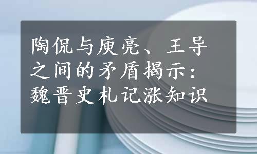 陶侃与庾亮、王导之间的矛盾揭示：魏晋史札记涨知识