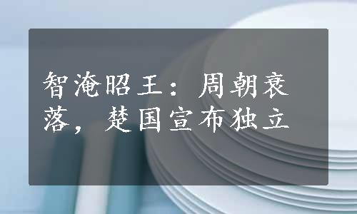 智淹昭王：周朝衰落，楚国宣布独立