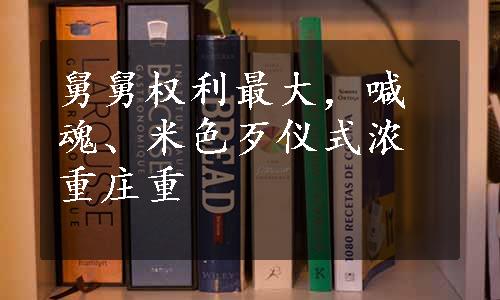 舅舅权利最大，喊魂、米色歹仪式浓重庄重