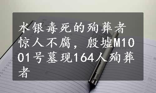 水银毒死的殉葬者惊人不腐，殷墟M1001号墓现164人殉葬者