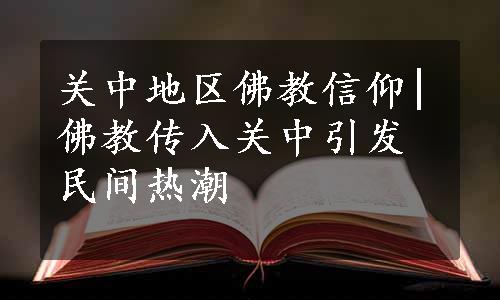 关中地区佛教信仰|佛教传入关中引发民间热潮