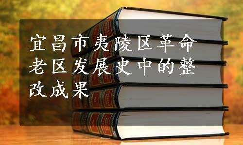 宜昌市夷陵区革命老区发展史中的整改成果