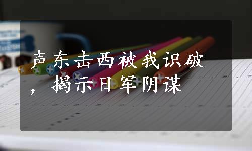 声东击西被我识破，揭示日军阴谋