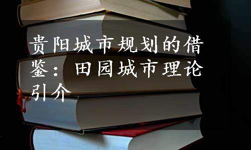 贵阳城市规划的借鉴：田园城市理论引介