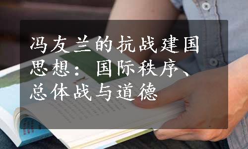 冯友兰的抗战建国思想：国际秩序、总体战与道德