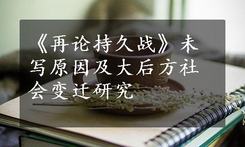 《再论持久战》未写原因及大后方社会变迁研究