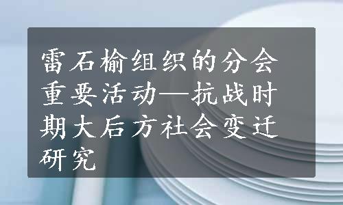 雷石榆组织的分会重要活动—抗战时期大后方社会变迁研究