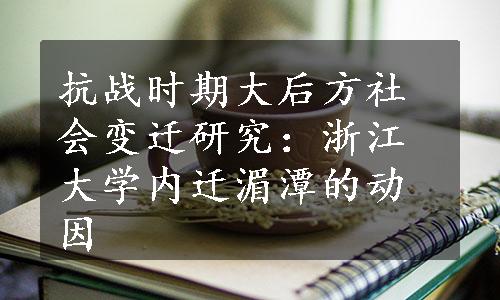 抗战时期大后方社会变迁研究：浙江大学内迁湄潭的动因