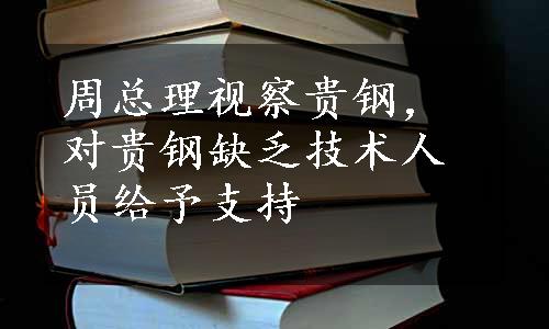 周总理视察贵钢，对贵钢缺乏技术人员给予支持