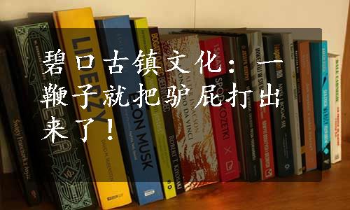 碧口古镇文化：一鞭子就把驴屁打出来了！