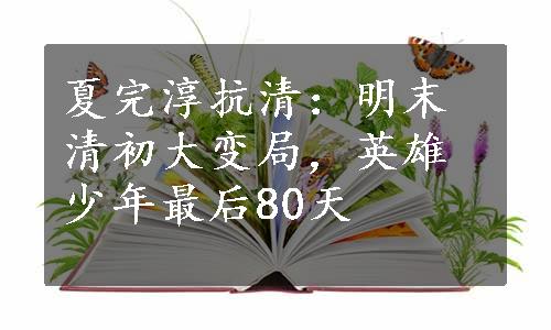 夏完淳抗清：明末清初大变局，英雄少年最后80天