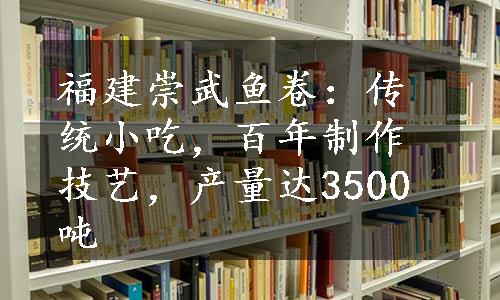 福建崇武鱼卷：传统小吃，百年制作技艺，产量达3500吨