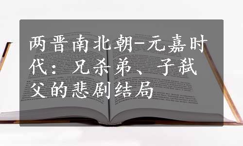 两晋南北朝-元嘉时代：兄杀弟、子弑父的悲剧结局